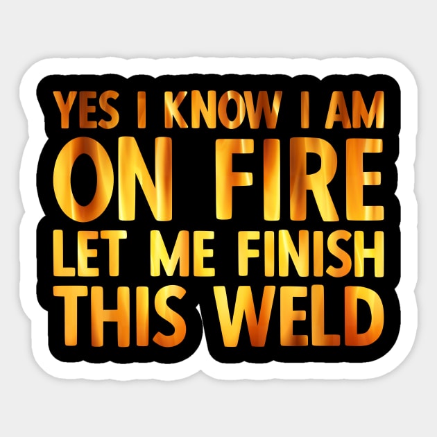 Welding Yes I Know I Am On Fire Welder Sticker by AmazingDesigns